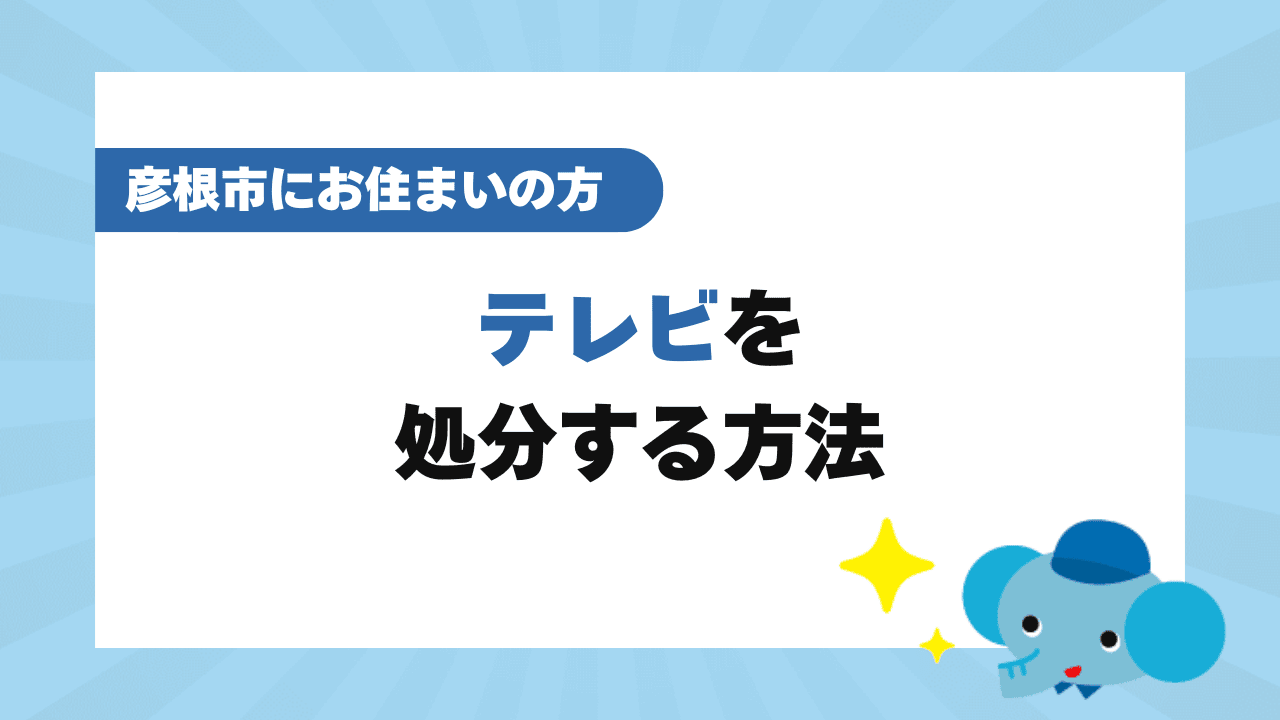 【2025年最新】彦根市でテレビを処分する方法!費用・注意点も解説
